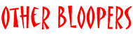 Other Bloopers