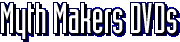 Myth Makers DVDs
