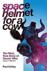 Cover image for Space Helmet for a Cow: The Mad, True Story of Doctor Who - Volume 2: 1990-2013