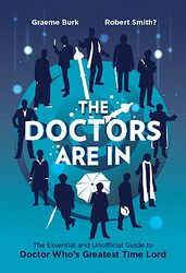 Cover image for The Doctors Are In: The Essential and Unofficial Guide to Doctor Who's Greatest Time Lord