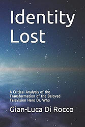 Cover image for Identity Lost: A Critical Analysis of the Transformation of the Beloved Television Hero Dr. Who