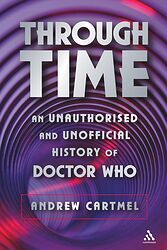 Click to view larger image Cover image for Through Time - An Unauthorized and Unofficial History of Doctor Who
