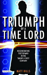 Click to view larger image Cover image for Triumph of a Time Lord - Regenerating Doctor Who in the Twenty-first Century