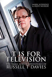 Cover image for T is for Television - The Small Screen Adventures of Russell T Davies