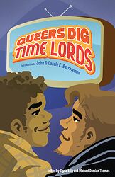 Click to view larger image Cover image for Queers Dig Time Lords - A Celebration of Doctor Who by the LGBTQ Fans Who Love It