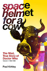 Cover image for Space Helmet for a Cow: The Mad, True Story of Doctor Who - Volume 1: 1963-1989