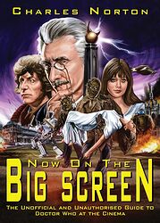 Cover image for Now On The Big Screen: The Unofficial and Unauthorised Guide to Doctor Who at the Cinema