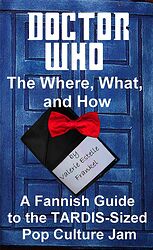 Click to view larger image Cover image for The Where, What and How: A Fannish Guide to the TARDIS-Sized Pop Culture Jam