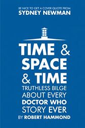 Cover image for Time & Space & Time - Truthless Bilge About Every Doctor Who Story Ever