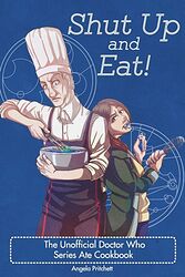 Cover image for Shut Up and Eat! The Unofficial Doctor Who Series Ate Cookbook