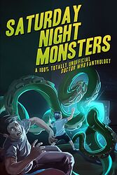 Cover image for Saturday Night Monsters: A 100% Totally Unofficial Doctor Who Fanthology