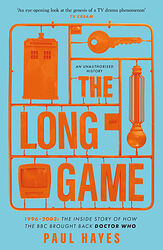 Cover image for The Long Game - 1996-2003: The Inside Story of How the BBC Brought Back Doctor Who