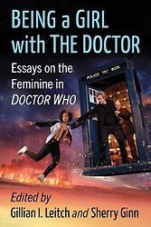 Click to view larger image Cover image for Being a Girl with the Doctor: Essays on the Feminine in Doctor Who