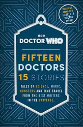 Cover image for Fifteen Doctors, 15 Stories: Tales of Science, Magic, Monsters and Time Travel from the Best Writers in the Universe