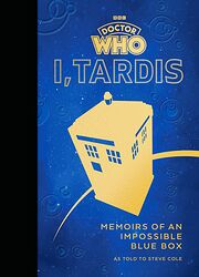 Cover image for I, TARDIS: Memoirs of an Impossible Blue Box