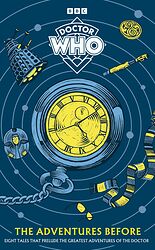 Cover image for The Adventures Before: Eight Tales that Prelude the Greatest Adventures of the Doctor