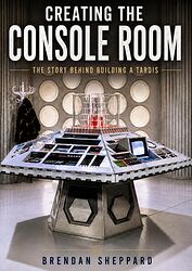 Cover image for Creating the Console Room: The Story behind Building a TARDIS