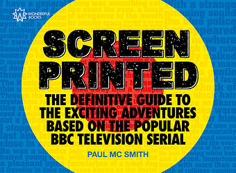 Cover image for Screen Printed: The Definitive Guide to the Exciting Adventures Based on the Popular BBC Television Serial